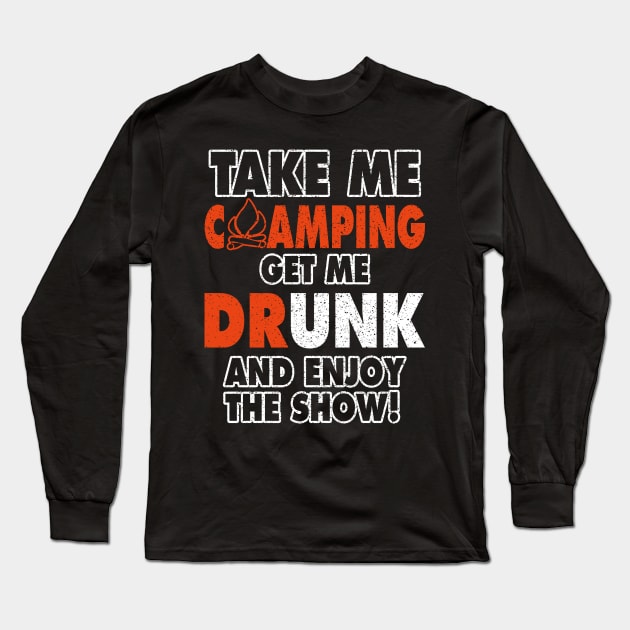 Take Me Camping Get Me Drunk And Enjoy The Show Funny Long Sleeve T-Shirt by DanYoungOfficial